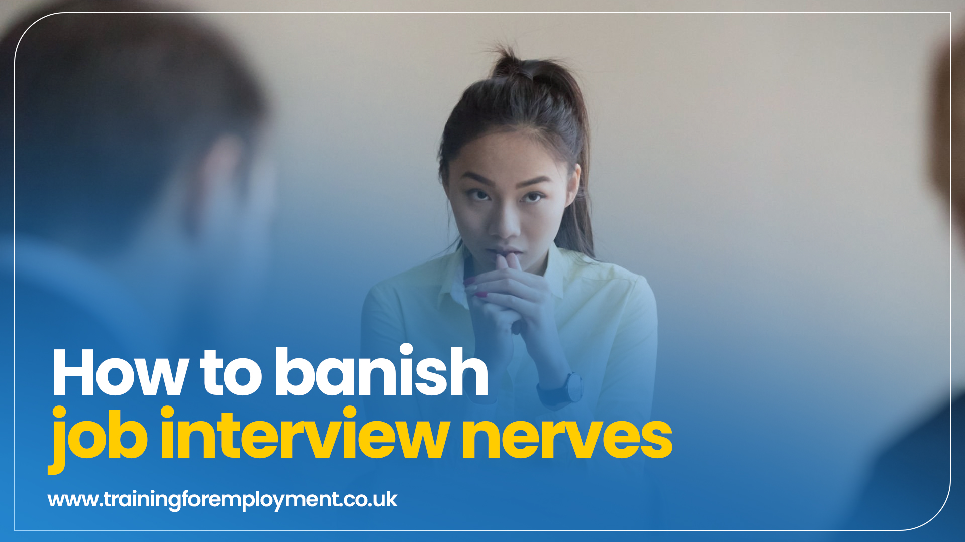 How to banish job interview nerves