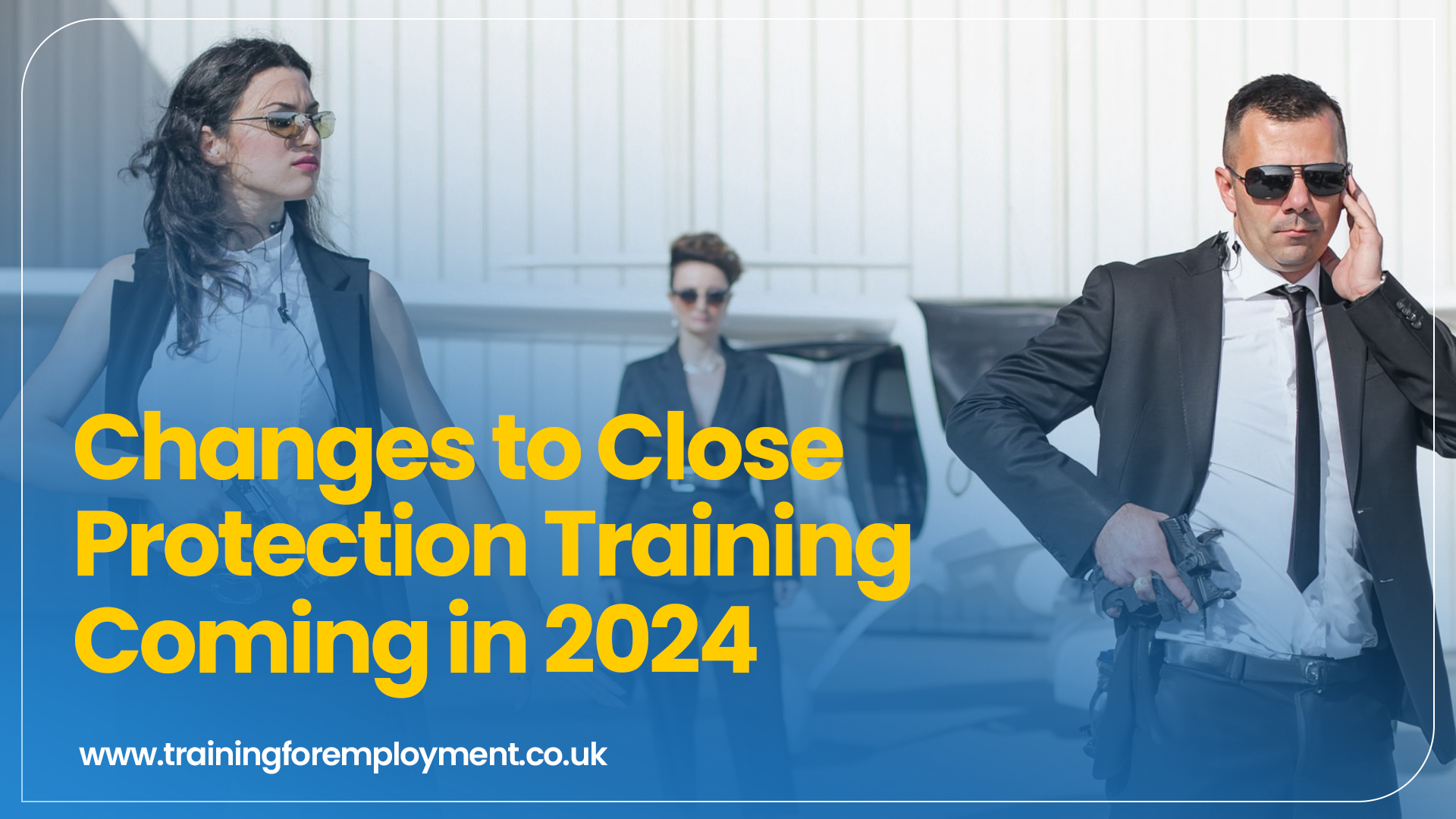 Changes to Close Protection Training Coming in April 2024